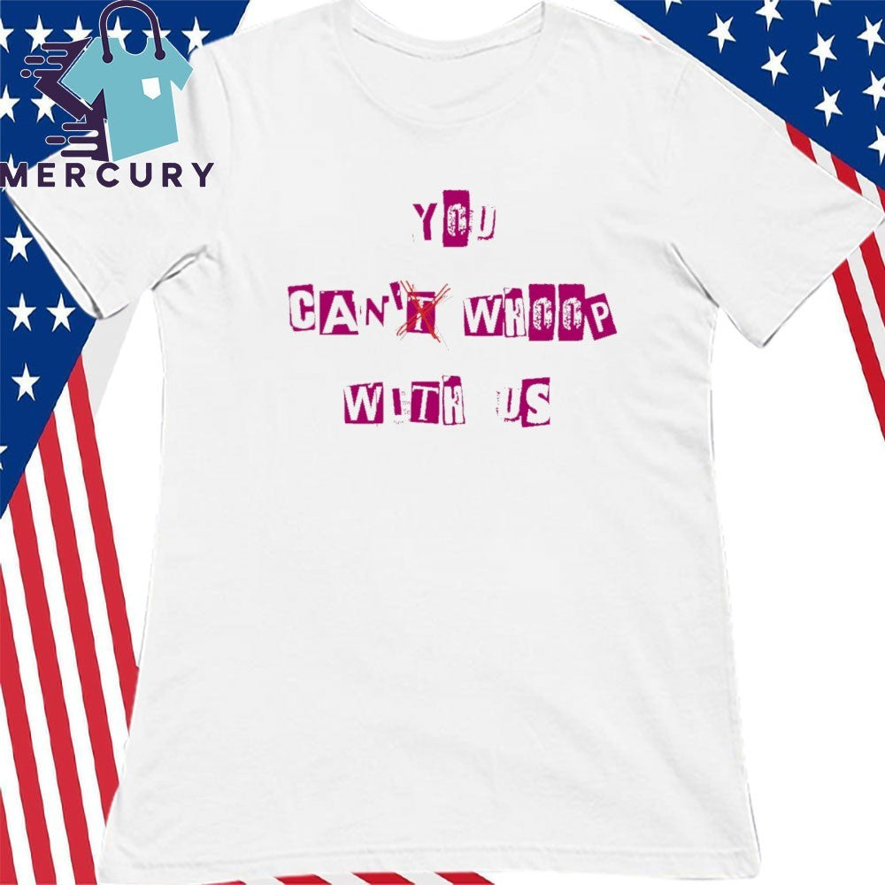 You Can’t Whoop With Us Shirt