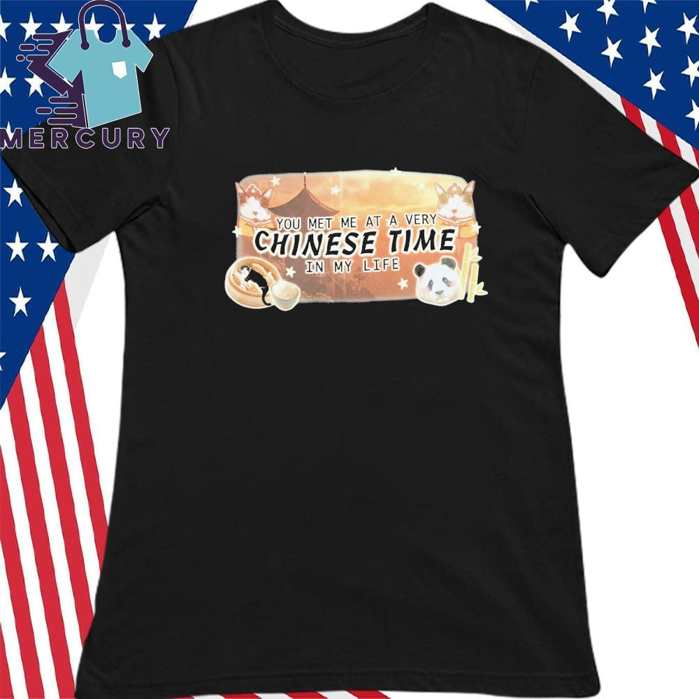You Met Me At A Very Chinese Time In My Life Shirt