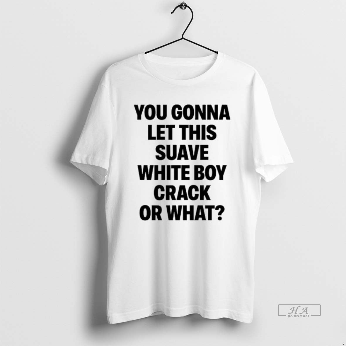 Official You Gonna Let This Suave White Boy Crack Or What T-Shirts, Hoodie, Sweatshirt | CoreVibeTees.com