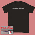 Your favorite band sucks shirt