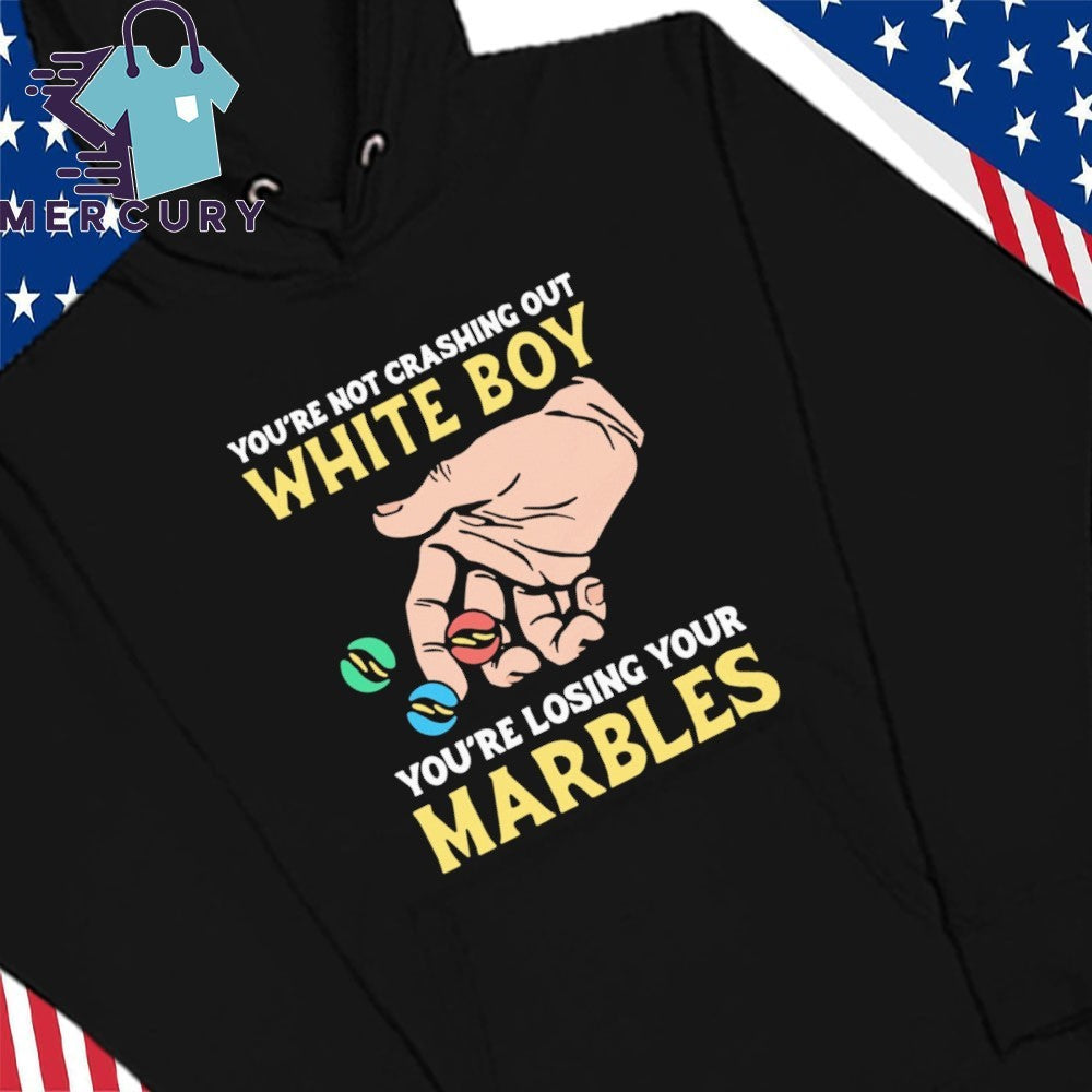 You’re Not Crashing Out White Boy You’re Losing Your Marbles Shirt