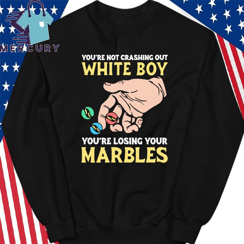 You’re Not Crashing Out White Boy You’re Losing Your Marbles Shirt