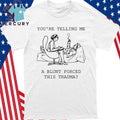 You’re Telling Me A Blunt Forced This Trauma Shirt