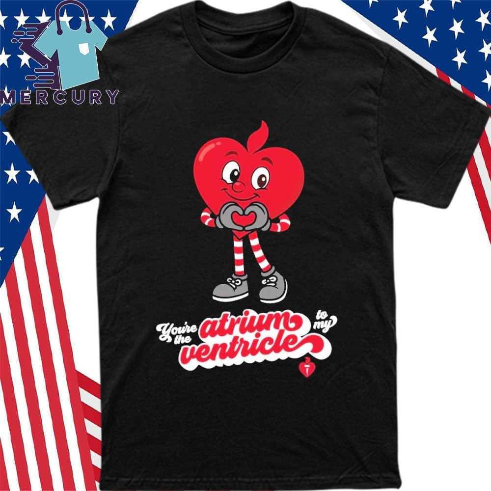 You’re The Atrium To My Ventricle Shirt