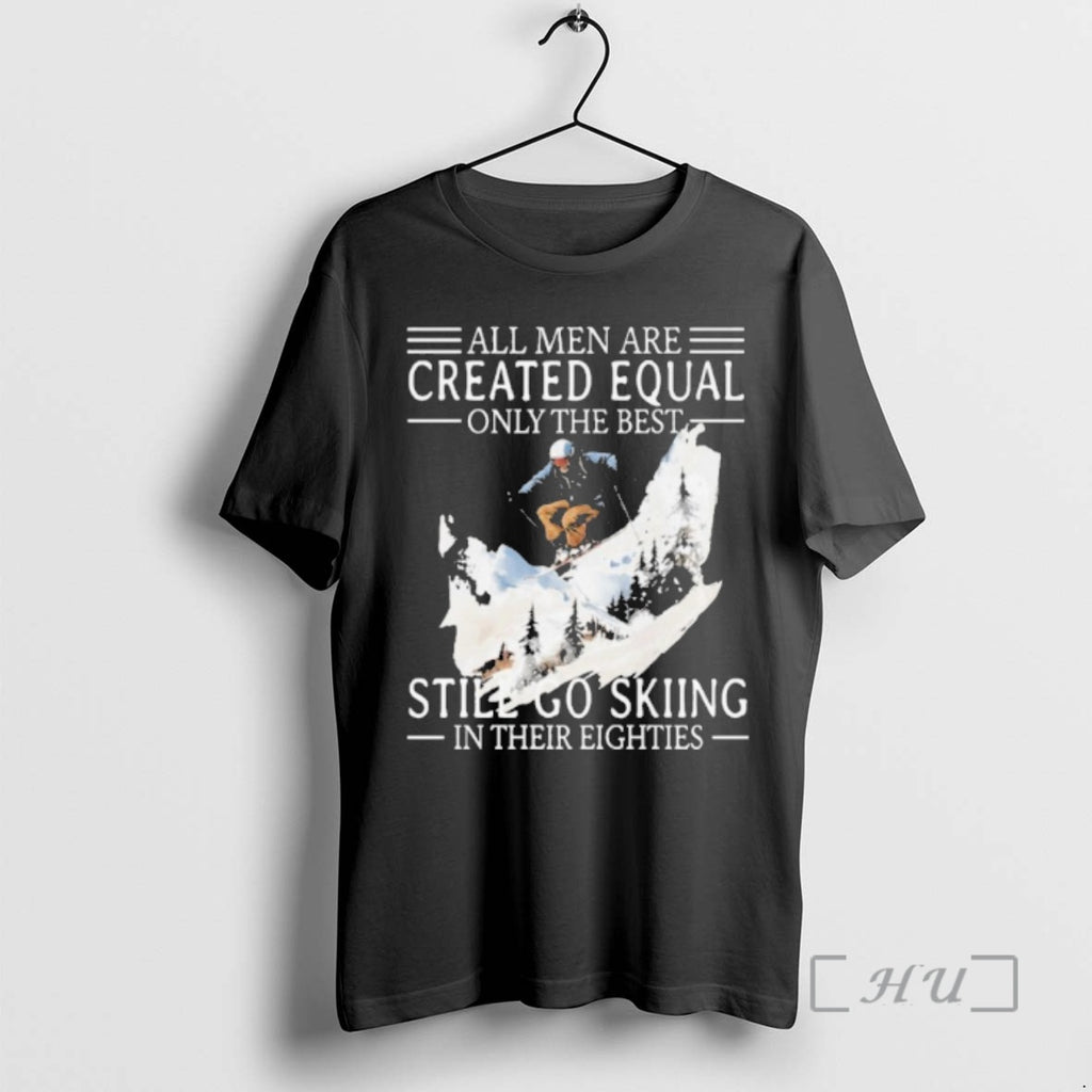 Officials All Men Are Created Equal Only The Best Still Go Skiing In Their Eighties T-Shirts, Hoodie, Sweatshirt