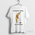 Officials Banana Old In Banana Years Youre Bread T-Shirts, Hoodie, Sweatshirt | CoreVibeTees.com