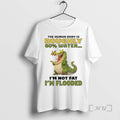 Officials Crocodile The Human Body Is Roughly 60 Water Im Not Fat Im Flooded Premium T-Shirts, Hoodie, Sweatshirt