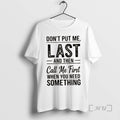 Officials Dont Put Me Last And Then Call Me First When You Need Something Text T-Shirts, Hoodie, Sweatshirt