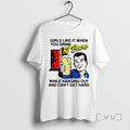 Officials Girls Like It When You Drink 12 Beers While Hanging Out And Cant Get T-Shirts, Hoodie, Sweatshirt