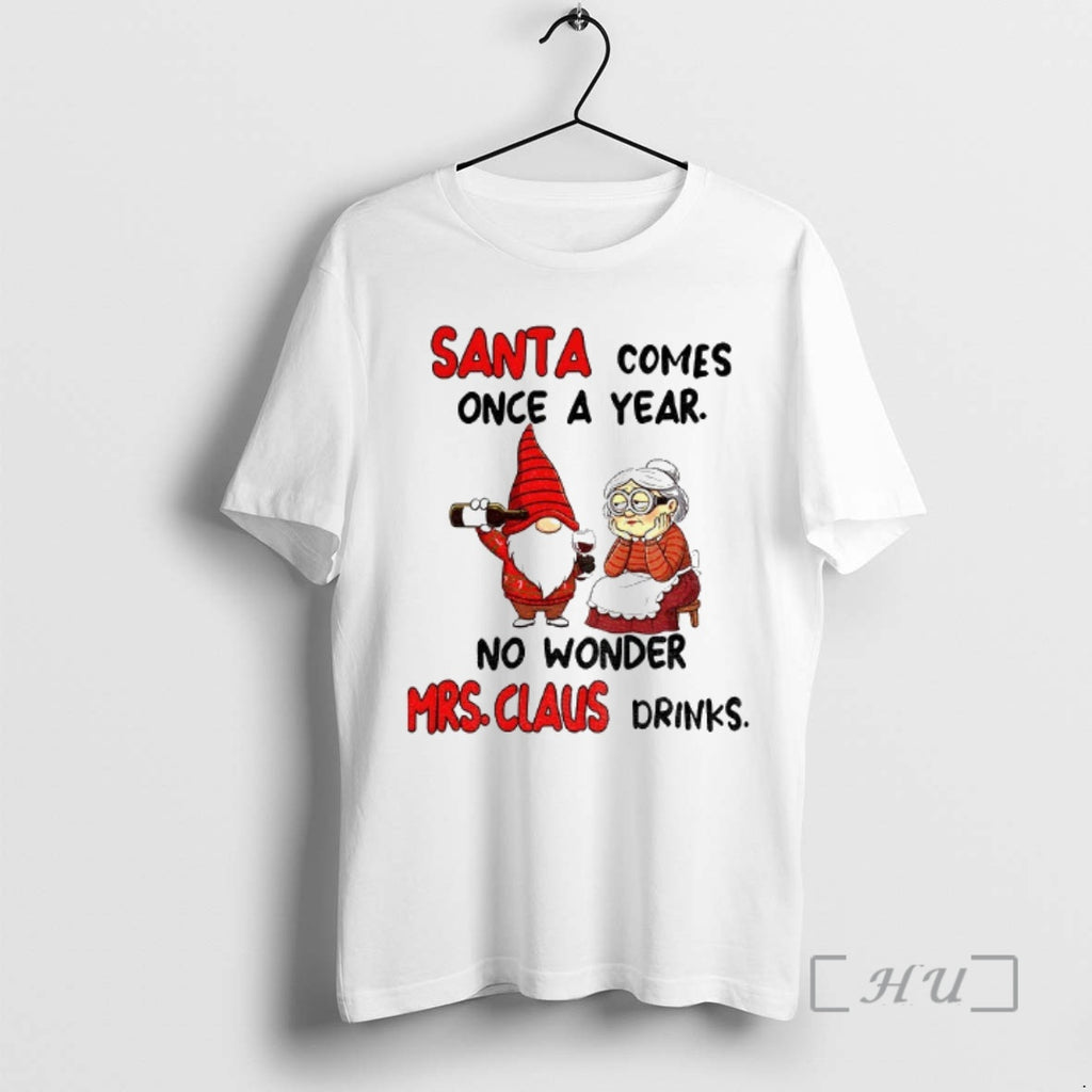 Officials Gnome Santa Comes Once A Year No Wonder Mrs Claus Drinks Christmas Premium T-Shirts, Hoodie, Sweatshirt
