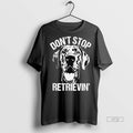 Officials Great Dane Dont Stop Retrievin Dog Tee Shirt Sweater
