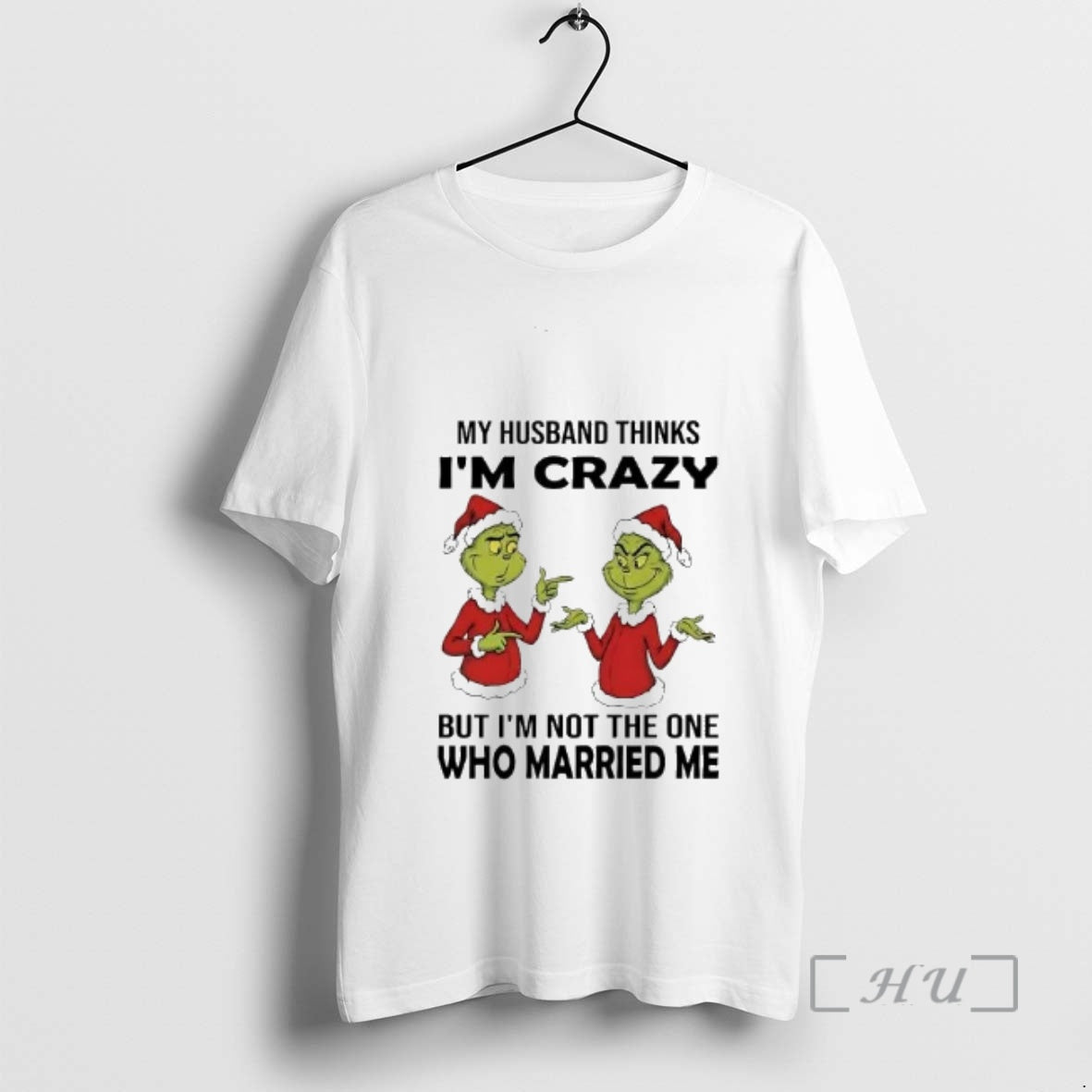 Officials Grinch My Husband Thinks Im Crazy Im Not The One Married Me Christmas Premium T-Shirts, Hoodie, Sweatshirt