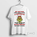 Officials Grinch My Mother Didnt Raise A Fool A Psychotic Cold Hearted Premium T Shirts Hoodie, Sweatshirt | CoreVibeTees.com
