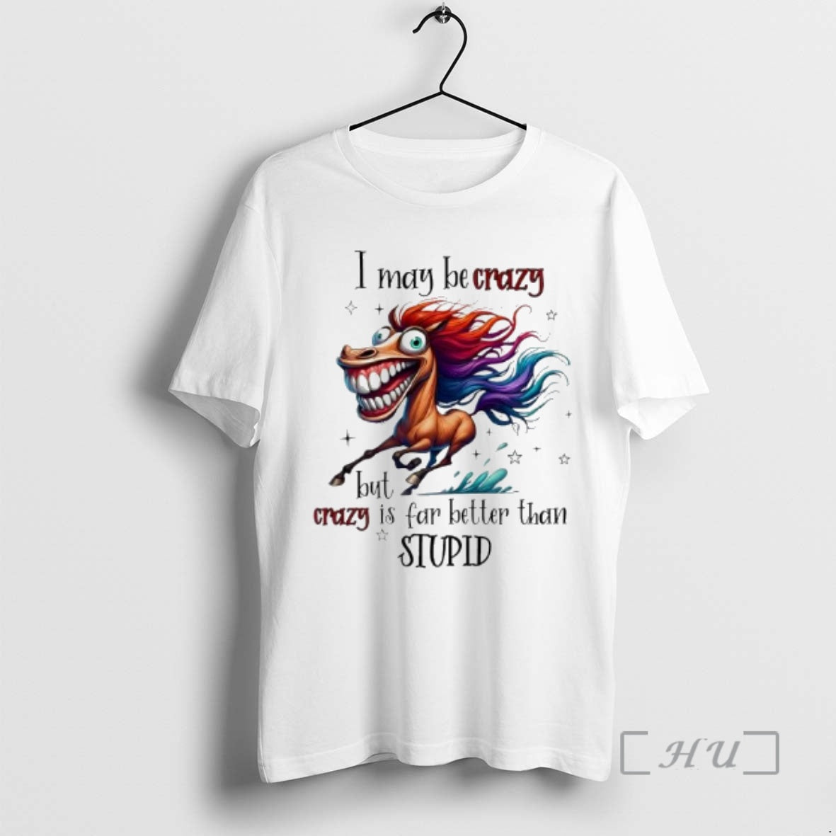 Officials Horse I May Be Crazy But I Crazy Is Far Better Than Stupid Premium T-Shirts, Hoodie, Sweatshirt | CoreVibeTees.com