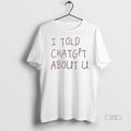 Officials I Told Chatgpt About You Tee Shirt Sweater