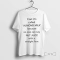 Officials I Bet Its Called Almond Milk Because No One Can Say Nut Juice With T-Shirts, Hoodie, Sweatshirt | CoreVibeTees.com