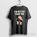 Officials Im Better Than You Premium T Shirts Sweater Hoodie Jpg