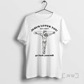 Officials Jesus Love You But I Dont Go Fuck Yourself T-Shirts, Hoodie, Sweatshirt | CoreVibeTees.com
