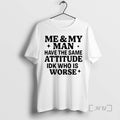 Officials Me And My Man Have The Same Attitude Idk Who Is Worse Premium T-Shirts, Hoodie, Sweatshirt | CoreVibeTees.com