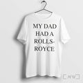 Officials My Dad Had A Rolls Royce Tee Premium T Shirts Sweater Hoodie Jpg