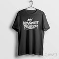 Officials My Husbands Problem Text Tee Premium T Shirts Sweater Hoodie Jpg