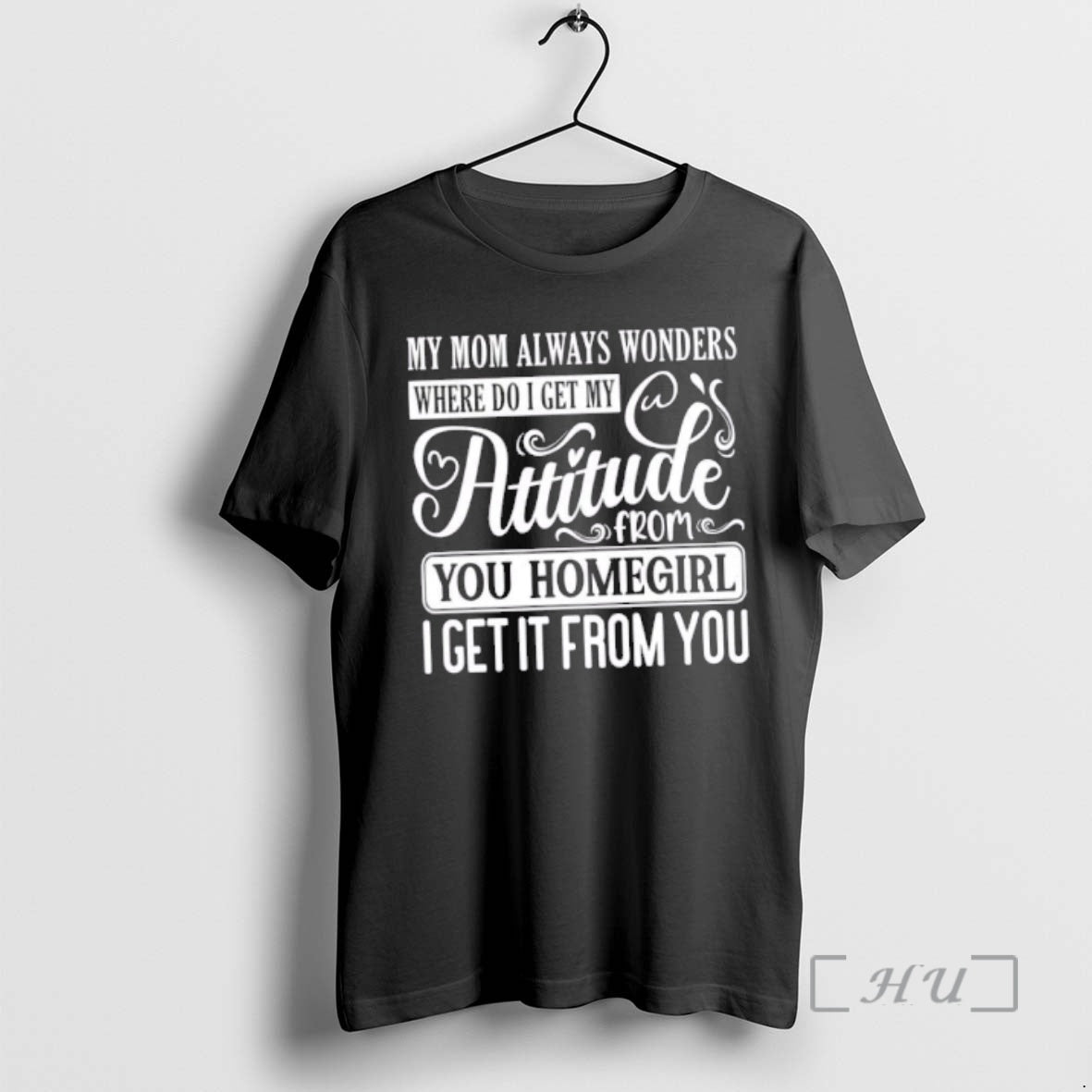 Officials My Mom Always Wonders Where I Get My Attitude From You Homegirl I Get T-Shirts, Hoodie, Sweatshirt
