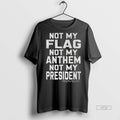 Officials Not My Flag Not My Anthem Not My President Tee Shirt Sweater