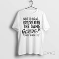 Officials Not To Brag But Ive Been The Same Gender Since Birth Premium T Shirts Hoodie, Sweatshirt | CoreVibeTees.com