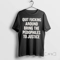 Officials Quit Fucking Around Bring The Pedhophiles To Justice T-Shirts, Hoodie, Sweatshirt | CoreVibeTees.com