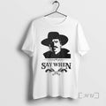 Officials Say When T-Shirts, Hoodie, Sweatshirt | CoreVibeTees.com