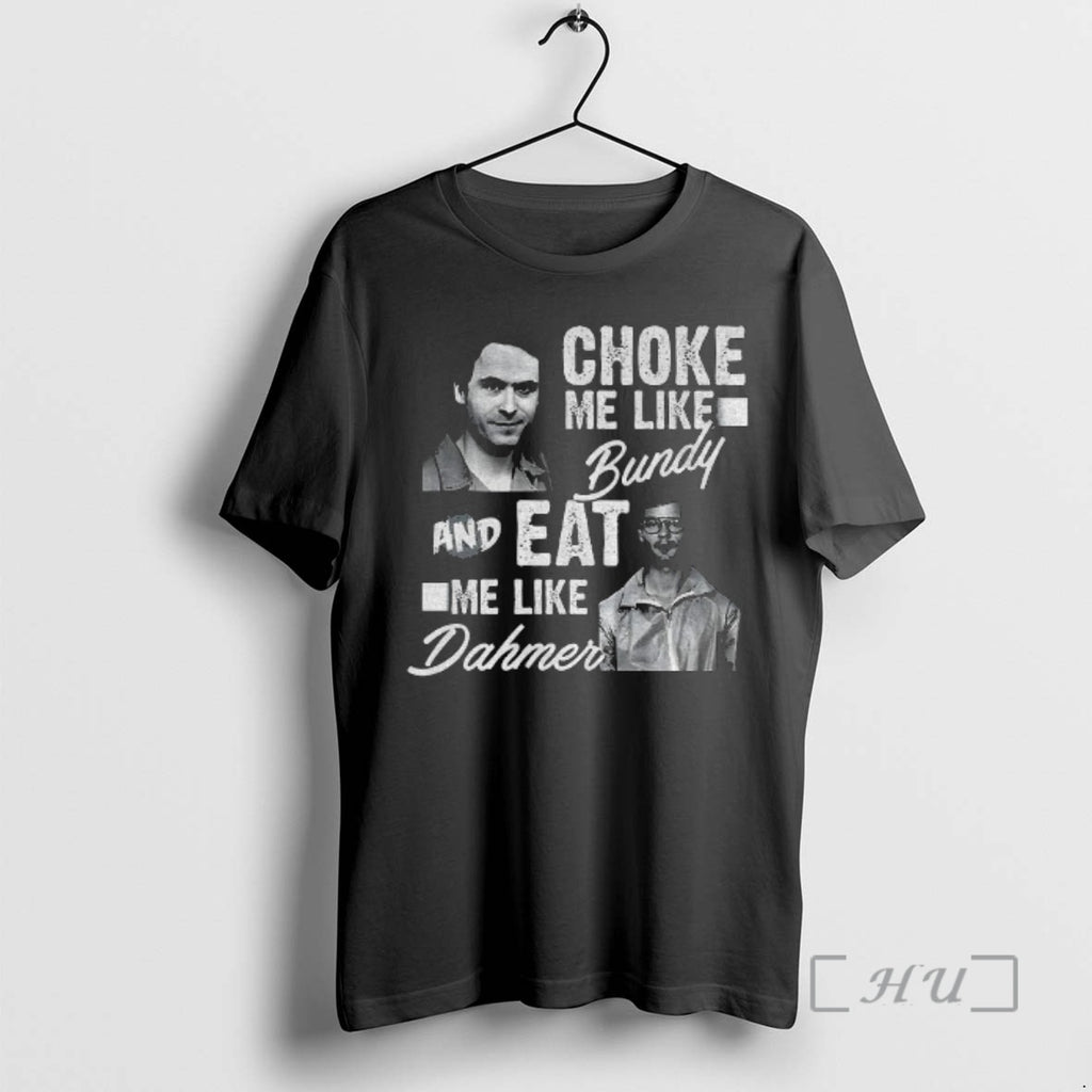 Officials Serial Killers Choke Me Like Bundy Eat Me Like Dahmer Premium T Shirts Sweater Hoodie, Sweatshirt