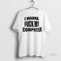 Officials Trending I Wanna Fuck My Computer Tee Shirt Sweater