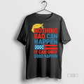Officials Trump It Can Only Good Happen Tee Shirt Sweater