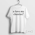 Officials U Love My Cherries T-Shirts, Hoodie, Sweatshirt | CoreVibeTees.com