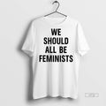 Officials We Should All Be Feminists Tee Shirt Sweater
