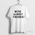 Officials Were Almost Finished T-Shirts, Hoodie, Sweatshirt | CoreVibeTees.com