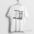 Officials Women Sometimes I Just Dont Like People They Make Me Want To Say Bad T-Shirts, Hoodie, Sweatshirt