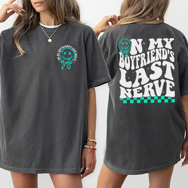 On My Boyfriend's Last Nerve Shirt, Sarcastic Tee For Girlfriend Casual Style, Girlfriend Life Printed T-shirt, Cotton Fabric Outfit, Comfort Unisex  T-Shirt, Gift For Women, Women's Tops, Streetwear, Comfy Fit Womenswear Chic Style