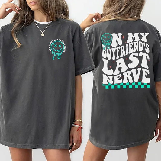 On My Boyfriend's Last Nerve Shirt, Sarcastic Tee For Girlfriend Casual Style, Girlfriend Life Printed T-shirt, Cotton Fabric Outfit, Comfort Unisex  T-Shirt, Gift For Women, Women's Tops, Streetwear, Comfy Fit Womenswear Chic Style