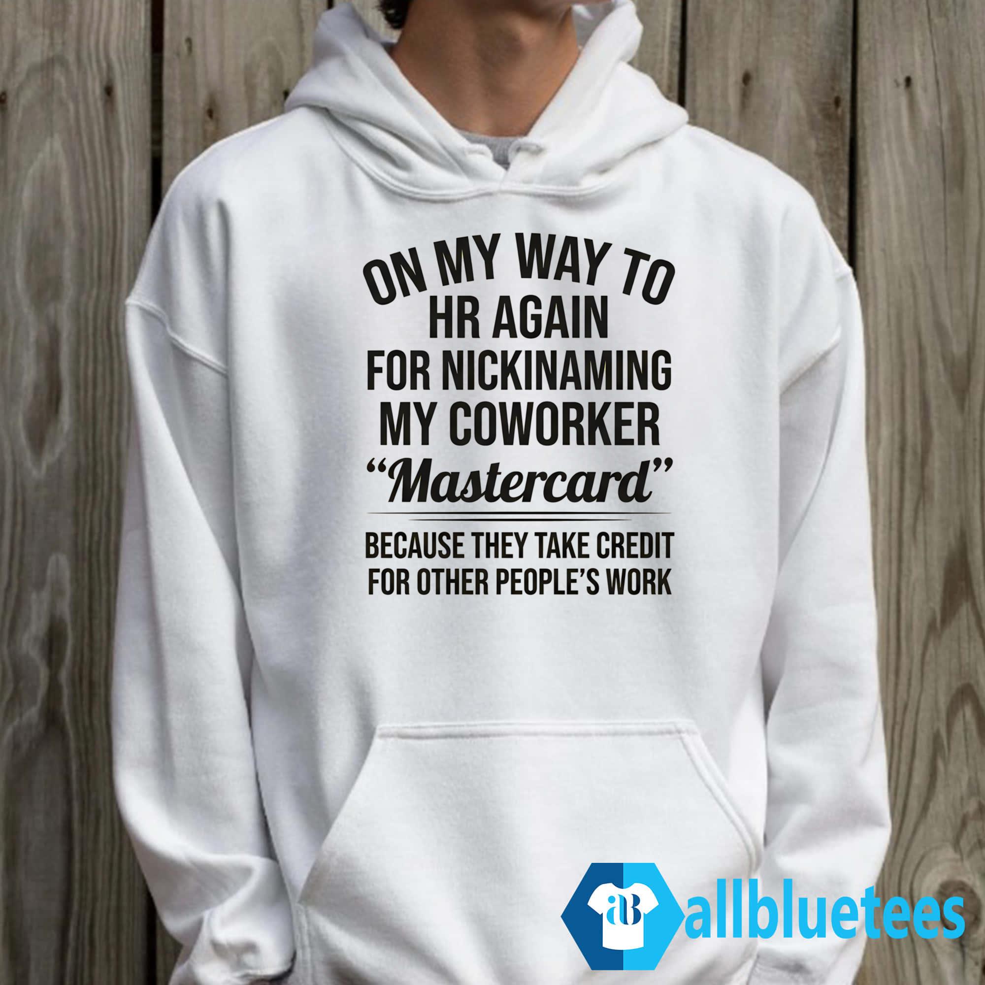 On My Way To HR Again For Nicknaming My Coworker Mastercard Shirt