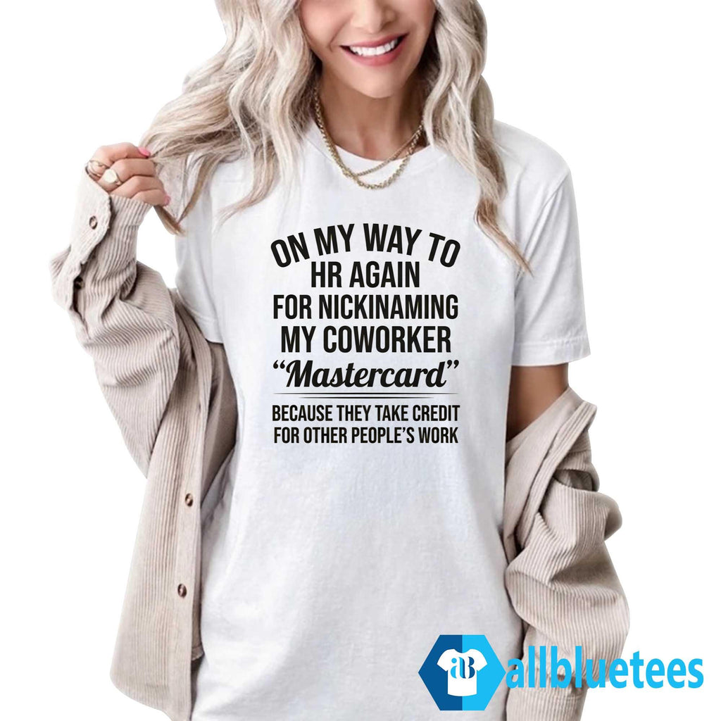 On My Way To HR Again For Nicknaming My Coworker Mastercard Shirt