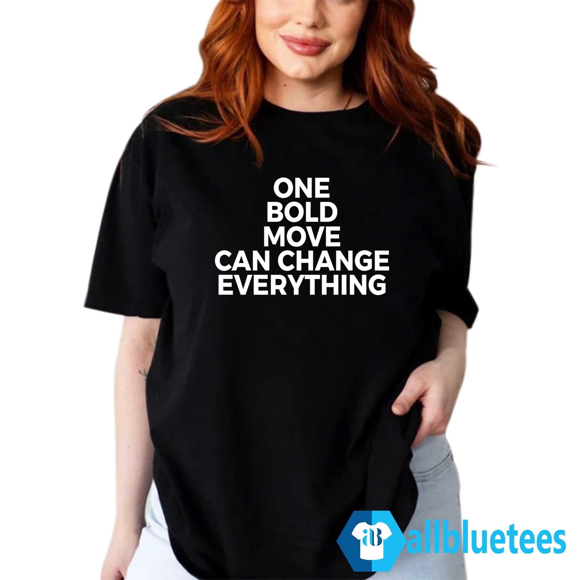 One Bold Move Can Change Everything Shirt