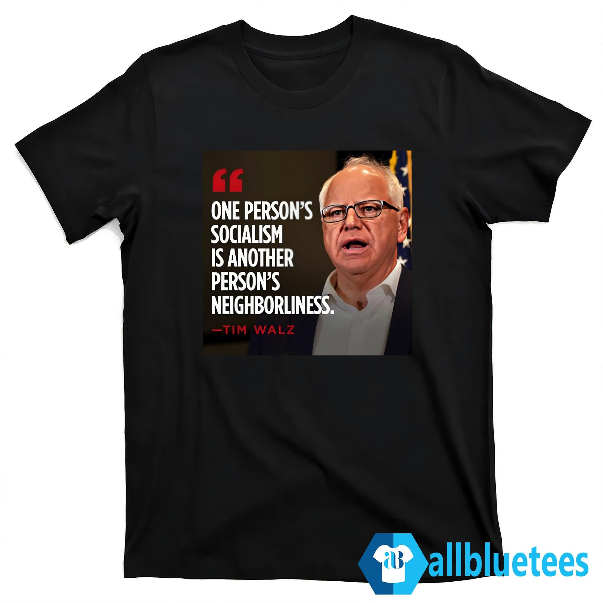 One Person’s Socialism Is Another Person’s Neighborliness -Tim Walz Shirt