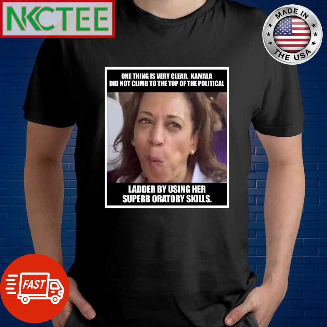 One thing is very clear Kamala Harris did not climb to the top of the political ladder by using her superb oratory skills shirt