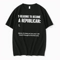 Original 5 Reasons To Become A Republican 1 Damn Its Been An Hour Tee Tshirts