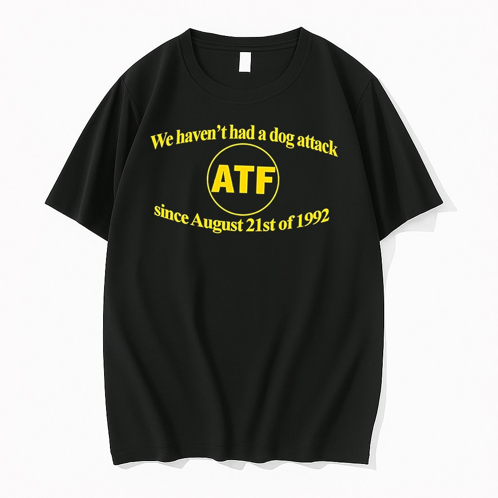 Original Atf We Havent Had A Dog Attack Since August 21st Of 1992 Tee Tshirts