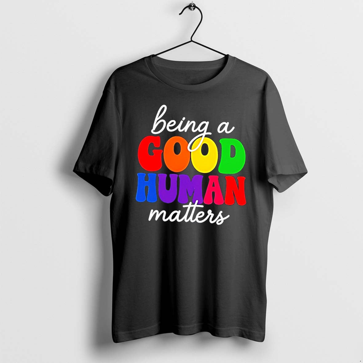 Original Being A Good Human Matters Rainbow Text Tee Tshirts Jpg