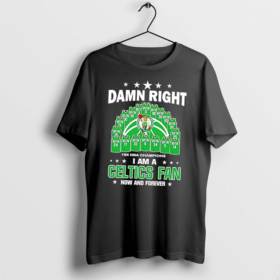 Original Damn Right I Am A Boston Celtics Fan Now And Forever Jersey Tee Tshirts