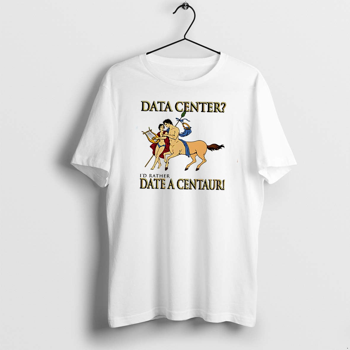 Original Data Center Id Rather Date A Centaur Tee Tshirts Jpg