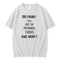 Original Do I Run Yes Out Of Patience Fucks And Money Tee Tshirts Jpg